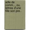 Adle de Comm.., Ou, Lettres D'Une Fille Son Pre.. door Restif de la Bretonne