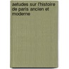 Aetudes Sur L'Histoire De Paris Ancien Et Moderne door Lucien Davesis De Ponts
