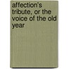 Affection's Tribute, Or The Voice Of The Old Year by Samuel R. Wills
