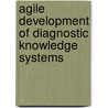 Agile Development Of Diagnostic Knowledge Systems by J. Baumeister