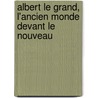 Albert Le Grand, L'Ancien Monde Devant Le Nouveau by Octave D. Assailly
