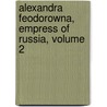 Alexandra Feodorowna, Empress of Russia, Volume 2 by August Theodor von Grimm