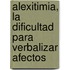 Alexitimia, La Dificultad Para Verbalizar Afectos