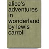 Alice's Adventures in Wonderland by Lewis Carroll by Lewis Carroll