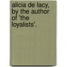 Alicia de Lacy, by the Author of 'The Loyalists'. by Jane West