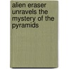 Alien Eraser Unravels the Mystery of the Pyramids door Marissa Moss