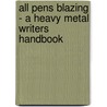 All Pens Blazing - A Heavy Metal Writers Handbook by Neil Daniels