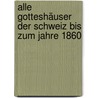 Alle Gotteshäuser der Schweiz bis zum Jahre 1860 by Arnold Nüscheler