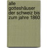 Alle Gotteshäuser der Schweiz bis zum Jahre 1860 door Arnold Nüscheler