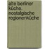 Alte Berliner Küche. Nostalgische Regionenküche