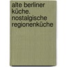 Alte Berliner Küche. Nostalgische Regionenküche by Gisela Muhr