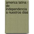 America Latina - de Independencia a Nuestros Dias