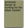 American Fiance' Or Hunting For The Black Russian door Vladislav Kuznetsov