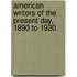 American Writers Of The Present Day, 1890 To 1920