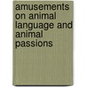 Amusements On Animal Language And Animal Passions by Mark Spencer