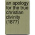 An Apology For The True Christian Divinity (1877)
