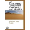 An Elementary Treatise On Kinematics And Kinetics door Edward John Gross