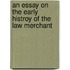 An Essay On The Early Histroy Of The Law Merchant