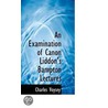 An Examination Of Canon Liddon's Bampton Lectures door Charles Voysey