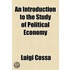 An Introduction To The Study Of Political Economy