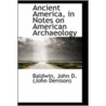 Ancient America, In Notes On American Archaeology door Baldwin John D. (John Denison)