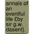 Annals of an Eventful Life £By Sir G.W. Dasent].