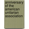 Anniversary Of The American Unitarian Association by American Unitarian Association