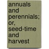 Annuals and Perennials; Or, Seed-Time and Harvest door Catherine M. Waring