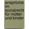 Ansprüche im Sozialrecht für Mütter und Kinder door Onbekend