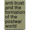Anti-Trust And The Formation Of The Postwar World by Wyatt C. Wells