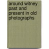 Around Witney Past And Present In Old Photographs by L. Waters
