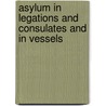 Asylum in Legations and Consulates and in Vessels by John Bassett Moore