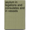 Asylum in Legations and Consulates and in Vessels door John Bassett Moore