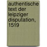 Authentische Text Der Leipziger Disputation, 1519 door Johann Eck