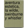 Aventura Estetica, La Wilde, Swinburne y Whistler by L. Gaunt