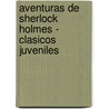 Aventuras de Sherlock Holmes - Clasicos Juveniles door Sir Arthur Conan Doyle