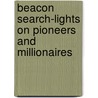 Beacon Search-Lights On Pioneers And Millionaires door James Boyd Brady