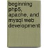 Beginning Php5, Apache, And Mysql Web Development