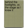 Behind the Footlights, Or, the Stage as I Knew It by W.C. Day