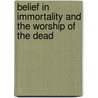 Belief in Immortality and the Worship of the Dead door Sir James George Frazer