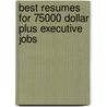Best Resumes For 75000 Dollar Plus Executive Jobs door William E. Montag