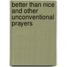 Better Than Nice and Other Unconventional Prayers by Frederick Ohler