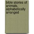 Bible Stories of Animals, Alphabetically Arranged