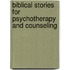 Biblical Stories for Psychotherapy and Counseling