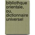 Bibliothque Orientale, Ou, Dictionnaire Universel