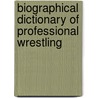 Biographical Dictionary Of Professional Wrestling door Harris M. Lentz Iii