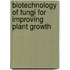 Biotechnology Of Fungi For Improving Plant Growth