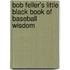 Bob Feller's Little Black Book Of Baseball Wisdom