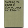 Breaking The Power Of Alcohol, Drugs, And Tobacco door Charles Agyin-Asare