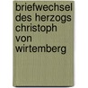 Briefwechsel Des Herzogs Christoph Von Wirtemberg door . Anonymous